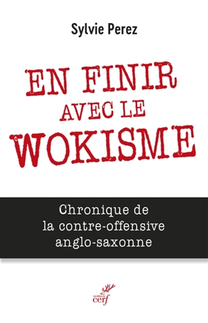 En finir avec le wokisme : chronique de la contre-offensive anglo-saxonne - Sylvie Perez