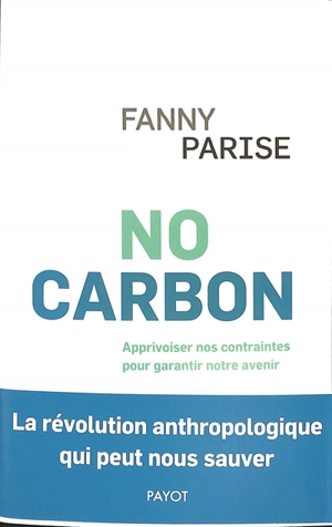 No carbon : apprivoiser nos contraintes pour garantir notre avenir : la révolution anthropologique qui peut nous sauver - Fanny Parise