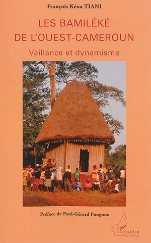 Les Bamiléké de l'Ouest-Cameroun : vaillance et dynamisme - François Kéou Tiani