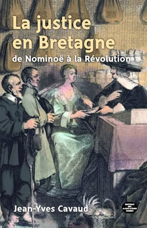 La justice en Bretagne : de Nominoë à la Révolution - Jean-Yves Cavaud