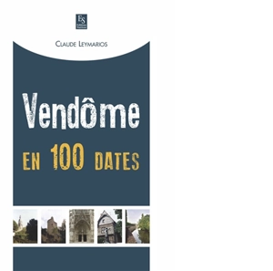 Vendôme en 100 dates - Claude Leymarios