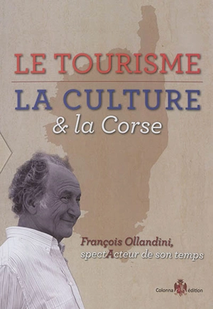 Le tourisme, la culture et la Corse : François Ollandini, spectActeur de son temps - François Ollandini