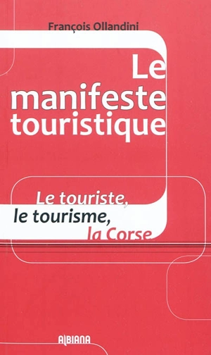 Le manifeste touristique : le touriste, le tourisme, la Corse - François Ollandini