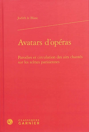 Avatars d'opéras : parodies et circulation des airs chantés sur les scènes parisiennes, 1672-1745 - Judith Le Blanc