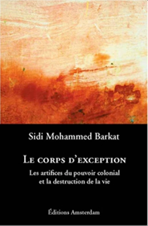 Le corps d'exception : les artifices du pouvoir colonial et la destruction de la vie - Sidi Mohammed Barkat