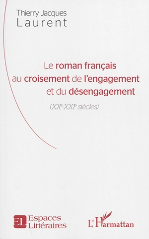 Le roman français au croisement de l'engagement et du désengagement (XXe-XXIe siècles) - Thierry Laurent