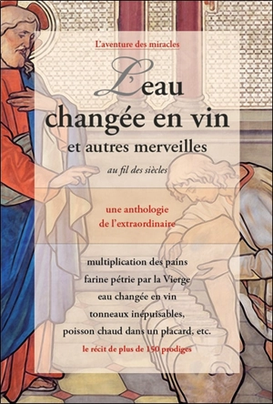 L'eau changée en vin : et autres merveilles au fil des siècles : une anthologie de l'extraordinaire, le récit de plus de 150 prodiges - Comité Mirabilis (Saint-Cannat, Bouches-du-Rhône)