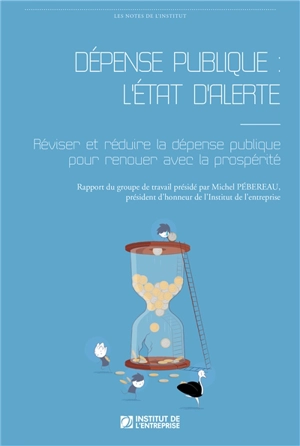 Dépense publique : l'état d'alerte : réviser et réduire la dépense publique pour renouer avec la prospérité