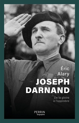 Joseph Darnand : de la gloire à l'opprobre - Eric Alary