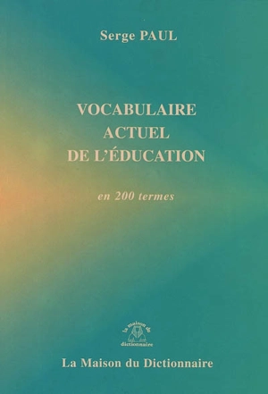 Vocabulaire actuel de l'éducation : en 200 termes - Serge Paul