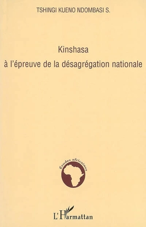 Kinshasa à l'épreuve de la désagrégation nationale - Sébastien Tshingi Kueno Ndombasi