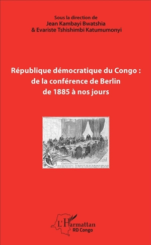 République démocratique du Congo : de la conférence de Berlin de 1885 à nos jours : comprendre l'histoire et l'identité d'un Etat