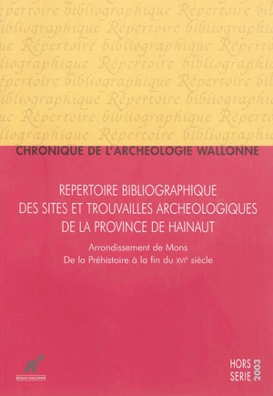 Chronique de l'archéologie wallonne, hors série. Répertoire bibliographique des sites et trouvailles archéologiques de la province de Hainaut : arrondissement de Mons : de la préhistoire à la fin du XVIe siècle - Christina Karlshausen