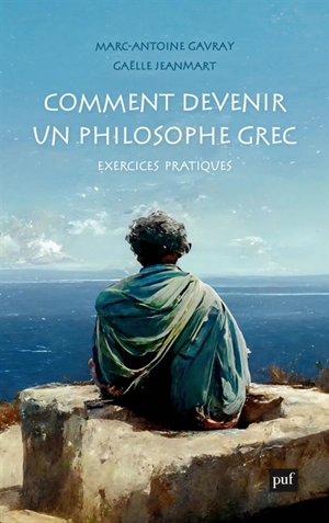 Comment devenir un philosophe grec : exercices pratiques - Marc-Antoine Gavray