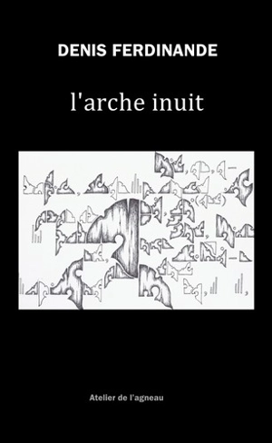 L'arche inuit, fragments de l'archi-nuit - Denis Ferdinande