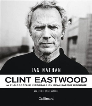 Clint Eastwood : la filmographie intégrale du réalisateur iconique : non officiel et non autorisé - Ian Nathan