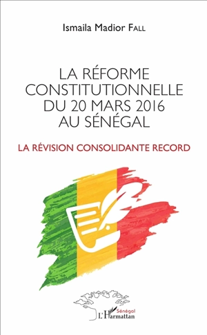 La réforme constitutionnelle du 20 mars 2016 au Sénégal : la révision consolidante record - Ismaïla Madior Fall