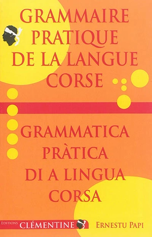 Grammaire pratique de la langue corse. Grammatica pràtica di a lingua corsa - Ernest Papi