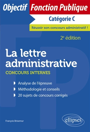 La lettre administrative : concours internes, catégorie C : analyse de l'épreuve, méthodologie et conseils, 20 sujets de concours corrigés - François Brisemur