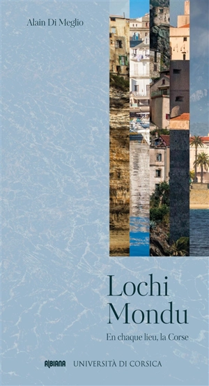 Lochi mondu : en chaque lieu, la Corse : chroniques bilingues de Radio Corsica Frequenza Mora - Alain Di Meglio