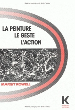 La Peinture, le geste, l'action : l'existentialisme en peinture - Margit Rowell