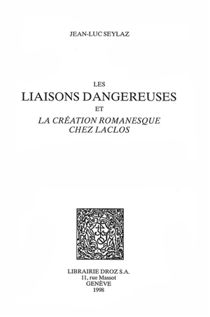 Les Liaisons dangereuses et la création romanesque chez Laclos - Jean-Luc Seylaz