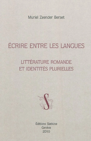 Ecrire entre les langues : littérature romande et identités plurielles - Muriel Zeender Berset