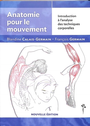 Anatomie pour le mouvement. Vol. 1. Introduction à l'analyse des techniques corporelles - Blandine Calais-Germain