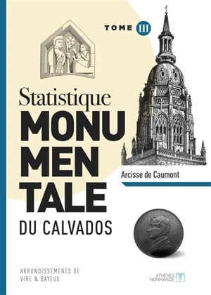 Statistique monumentale du Calvados. Vol. 3. Arrondissements de Vire & Bayeux - Arcisse de Caumont