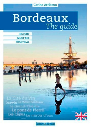 Bordeaux : the guide : history and heritage, must see, best adresses - Carine Arribeux