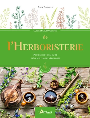 Guide encyclopédique de l'herboristerie : prendre soin de la santé grâce aux plantes médicinales - Alice Delvaille