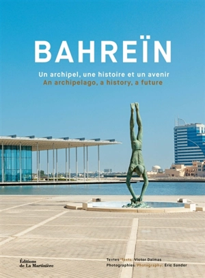 Bahreïn : un archipel, une histoire et un avenir. Bahreïn : an archipelago, a history, a future - Victor Dalmas