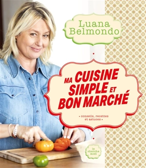 Ma cuisine simple et bon marché : conseils, recettes et astuces - Luana Belmondo