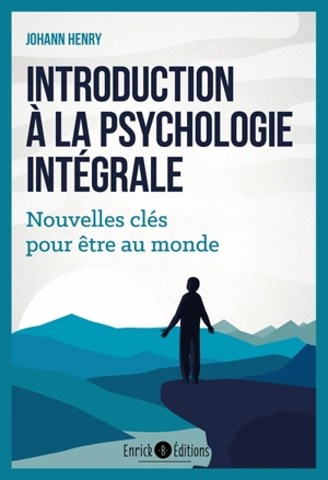 Introduction à la psychologie intégrale : nouvelles clés pour être au monde - Johann Henry