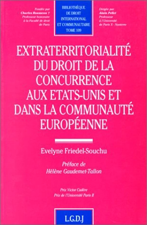 Extraterritorialité du droit de la concurrence aux Etats-Unis et dans la communauté européenne - Evelyne Friedel-Souchu