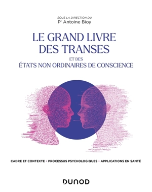 Le grand livre des transes et des états non ordinaires de conscience : cadre et contexte, processus psychologiques, applications en santé