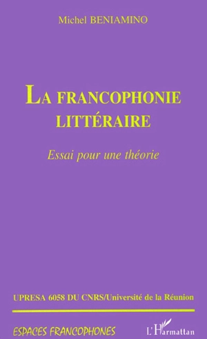 La francophonie littéraire : essai pour une théorie - Michel Beniamino