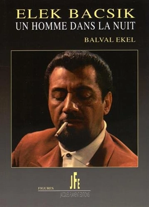 Elek Bacsik : un homme dans la nuit - Balval Ekel