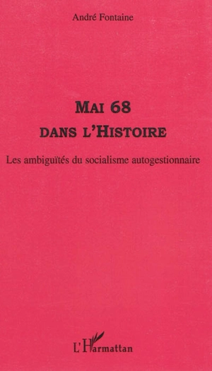 Mai 68 dans l'Histoire : les ambiguïtés du socialisme autogestionnaire - André Fontaine