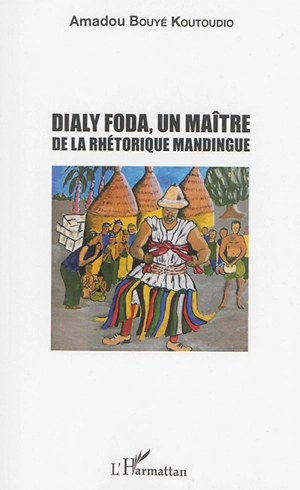 Dialy Foda, un maître de la rhétorique mandingue - Amadou Bouyé Koutoudio