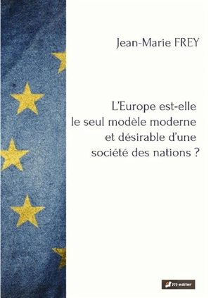 L'Europe est-elle le seul modèle moderne et désirable d'une société des nations ? - Jean-Marie Frey