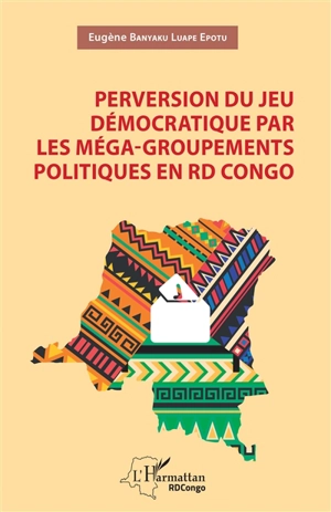 Perversion du jeu démocratique par les méga-groupements politiques en RD Congo - Eugène Banyaku Luape Epotu