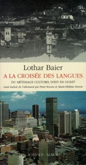 A la croisée des langues : du métissage culturel d'Est en Ouest - Lothar Baier