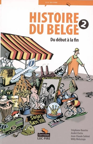 Histoire du Belge : à l'usage de tous, présents et à venir, par la méthode amusante du texte et de l'image. Vol. 2. Du début à la fin - Stéphane Baurins