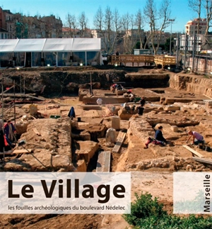 Le village, Marseille : les fouilles archéologiques du boulevard Nédelec - Ingrid Sénépart