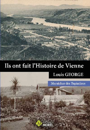 Ils ont fait l'histoire de Vienne. Louis George : maraîcher des Tupinières