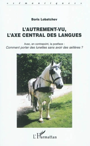 L'autrement-vu : automatique des langues qui mène le bal dans d'intermédiaires zones négatives, puis coince son homme à l'extrémité des angles positifs mutés en case : un schéma développé suivi, en guise de compensation, de Comment porter des lunette - Boris Lobatchev