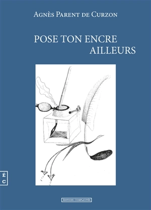 Pose ton encre ailleurs - Agnès Parent de Curzon