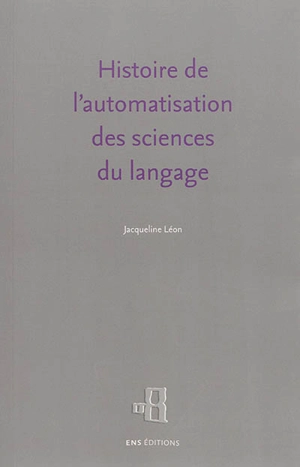 Histoire de l'automatisation des sciences du langage - Jacqueline Léon