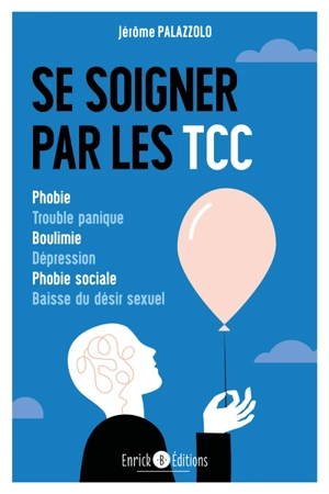 Se soigner par les TCC : phobie, trouble panique, boulimie, dépression, phobie sociale, baisse du désir sexuel - Jérôme Palazzolo